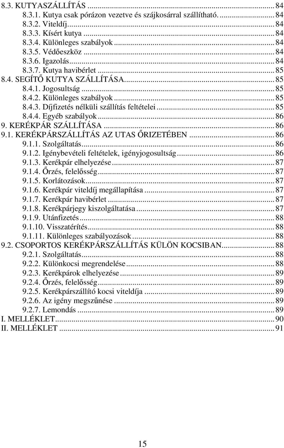 .. 85 8.4.4. Egyéb szabályok... 86 9. KERÉKPÁR SZÁLLÍTÁSA... 86 9.1. KERÉKPÁRSZÁLLÍTÁS AZ UTAS ŐRIZETÉBEN... 86 9.1.1. Szolgáltatás... 86 9.1.2. Igénybevételi feltételek, igényjogosultság... 86 9.1.3.