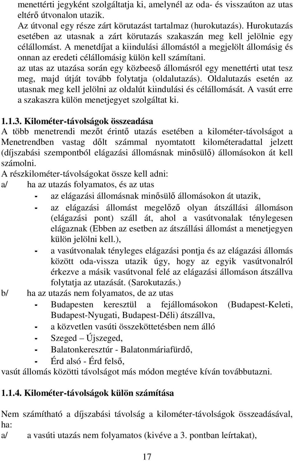 A menetdíjat a kiindulási állomástól a megjelölt állomásig és onnan az eredeti célállomásig külön kell számítani.