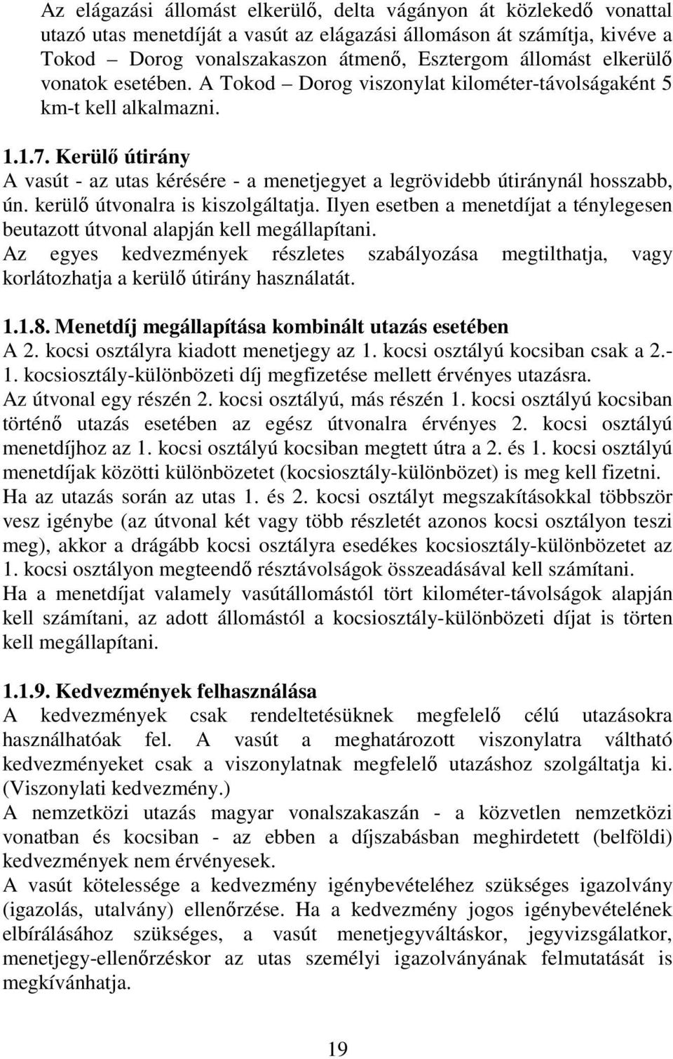 Kerülő útirány A vasút - az utas kérésére - a menetjegyet a legrövidebb útiránynál hosszabb, ún. kerülő útvonalra is kiszolgáltatja.