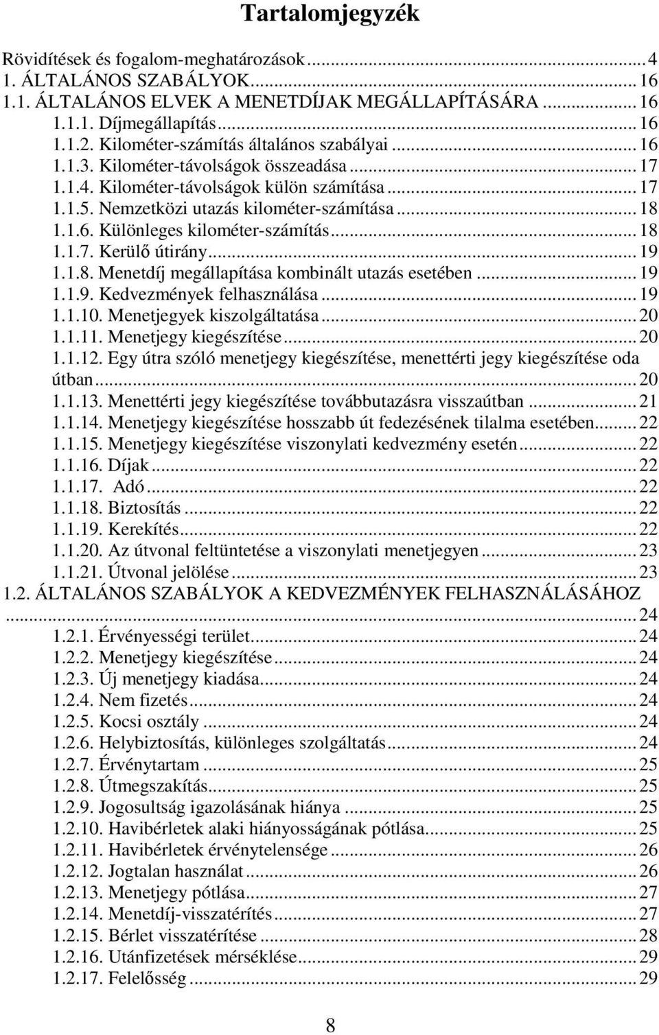 .. 18 1.1.7. Kerülő útirány... 19 1.1.8. Menetdíj megállapítása kombinált utazás esetében... 19 1.1.9. Kedvezmények felhasználása... 19 1.1.10. Menetjegyek kiszolgáltatása... 20 1.1.11.