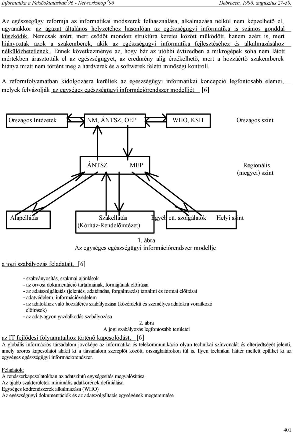 Nemcsak azért, mert csõdöt mondott struktúra keretei között mûködött, hanem azért is, mert hiányoztak azok a szakemberek, akik az egészségügyi informatika fejlesztéséhez és alkalmazásához