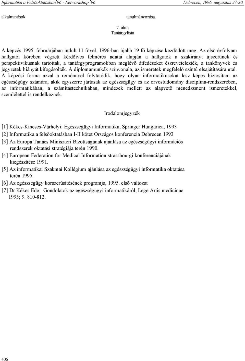 észrevételezték, a tankönyvek és jegyzetek hiányát kifogásolták. A diplomamunkák színvonala, az ismeretek megfelelõ szintû elsajátítására utal.