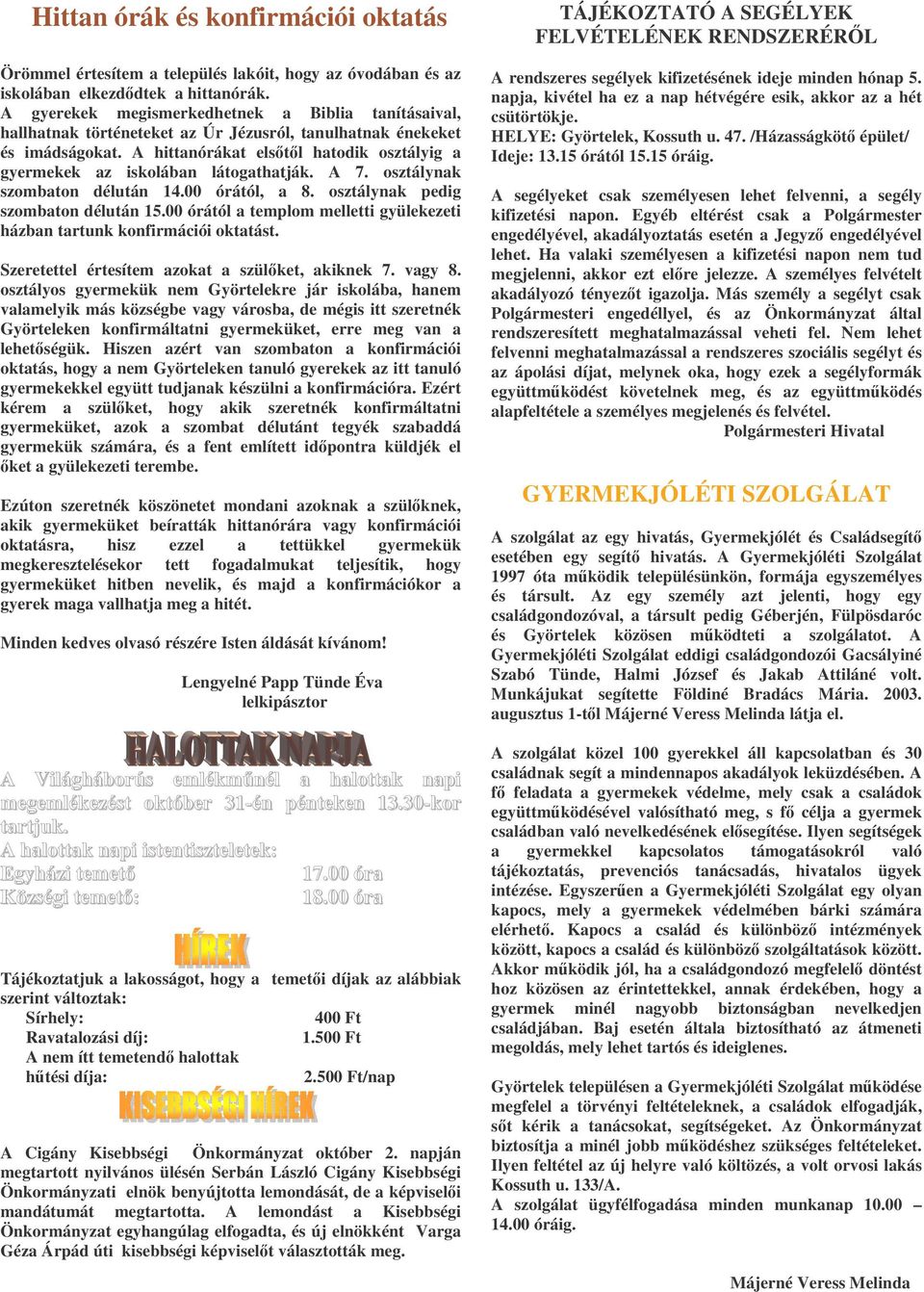 A hittanórákat elstl hatodik osztályig a gyermekek az iskolában látogathatják. A 7. osztálynak szombaton délután 14.00 órától, a 8. osztálynak pedig szombaton délután 15.