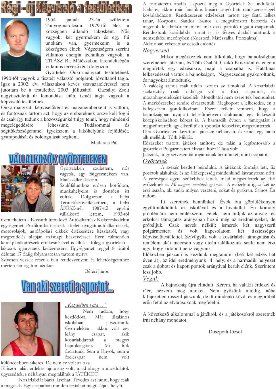 Györtelek Önkormányzat testületének 1990-tl vagyok a tisztelt választó polgárok jóvoltából tagja. Igaz a 2002. évi választáson kevés szavazateléréssel nem jutottam be a testületbe. 2003.