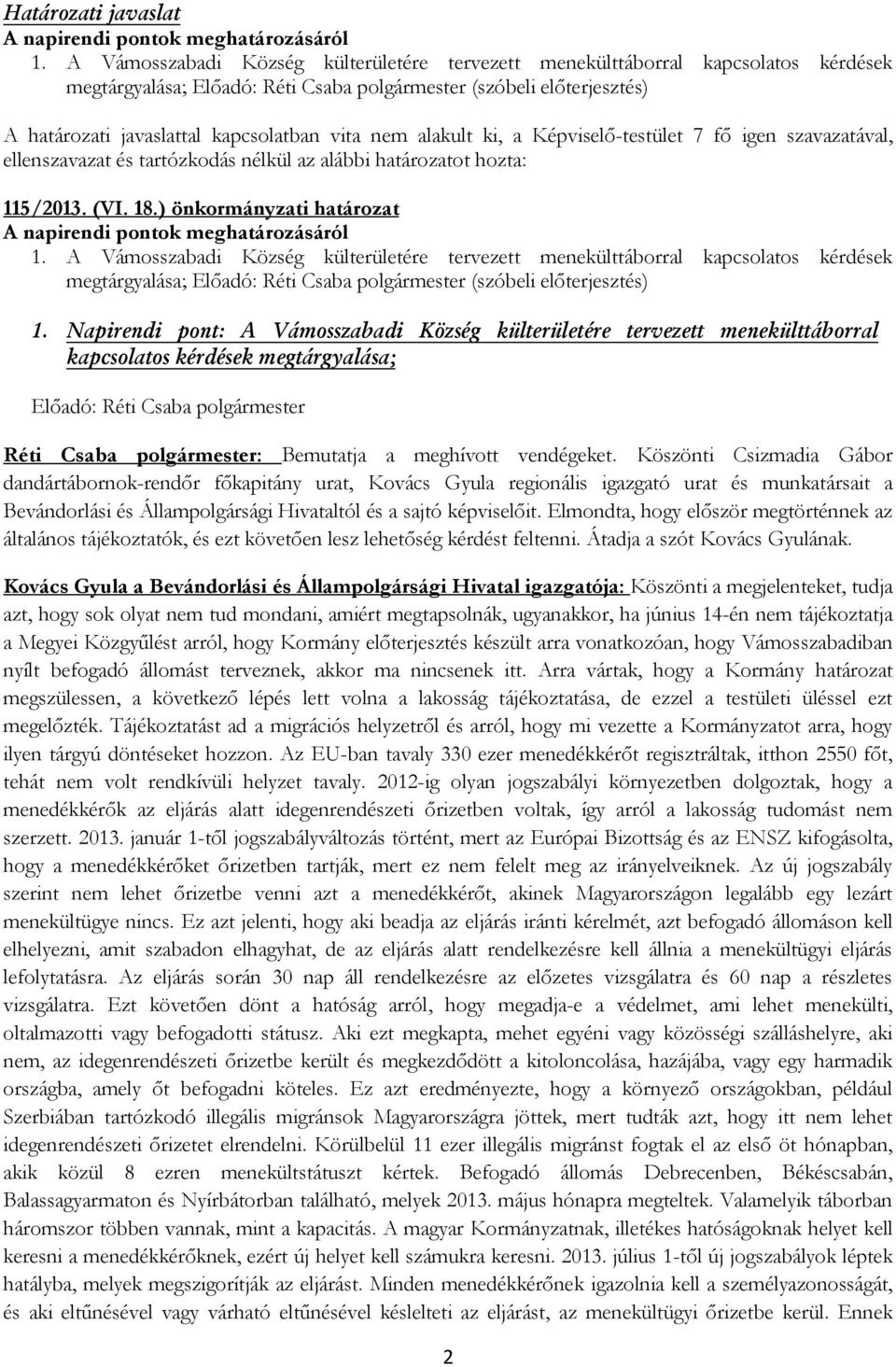 nem alakult ki, a Képviselő-testület 7 fő igen szavazatával, ellenszavazat és tartózkodás nélkül az alábbi határozatot hozta: 115/2013. (VI. 18.