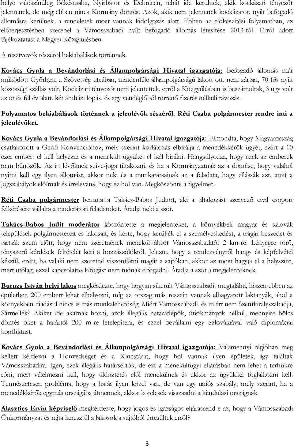 Ebben az előkészítési folyamatban, az előterjesztésben szerepel a Vámosszabadi nyílt befogadó állomás létesítése 2013-tól. Erről adott tájékoztatást a Megyei Közgyűlésben.