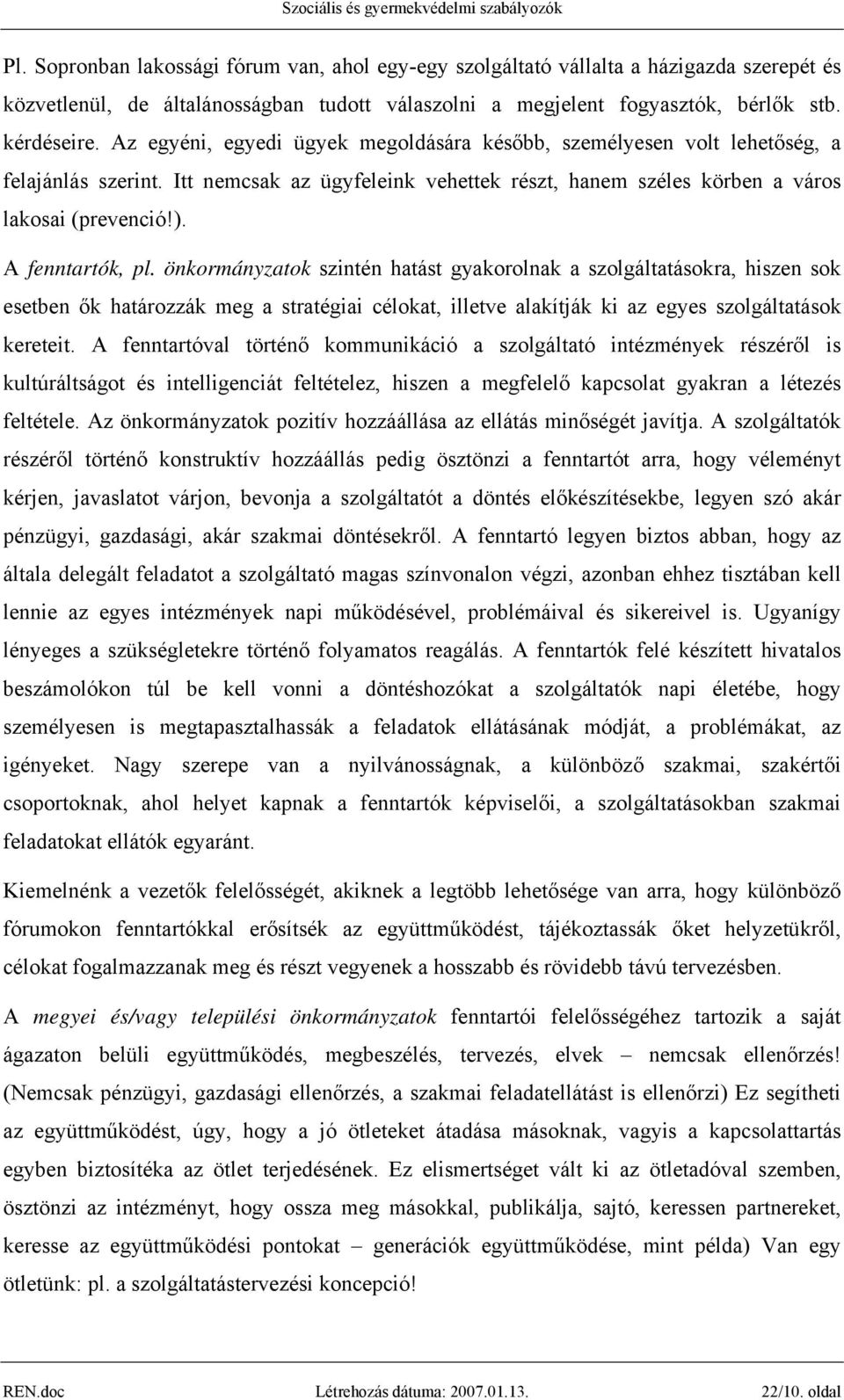 A fenntartók, pl. önkormányzatok szintén hatást gyakorolnak a szolgáltatásokra, hiszen sok esetben ők határozzák meg a stratégiai célokat, illetve alakítják ki az egyes szolgáltatások kereteit.