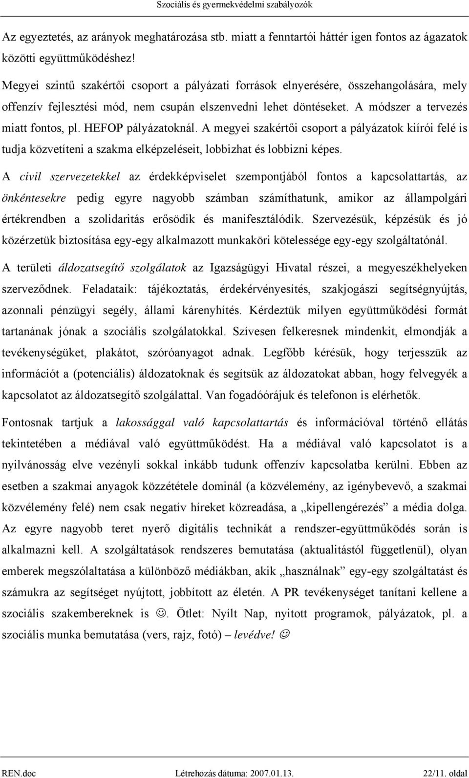 HEFOP pályázatoknál. A megyei szakértői csoport a pályázatok kiírói felé is tudja közvetíteni a szakma elképzeléseit, lobbizhat és lobbizni képes.