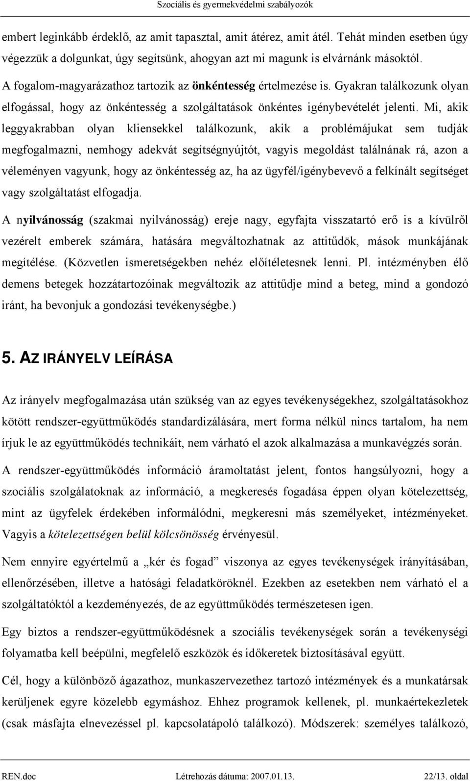 Mi, akik leggyakrabban olyan kliensekkel találkozunk, akik a problémájukat sem tudják megfogalmazni, nemhogy adekvát segítségnyújtót, vagyis megoldást találnának rá, azon a véleményen vagyunk, hogy