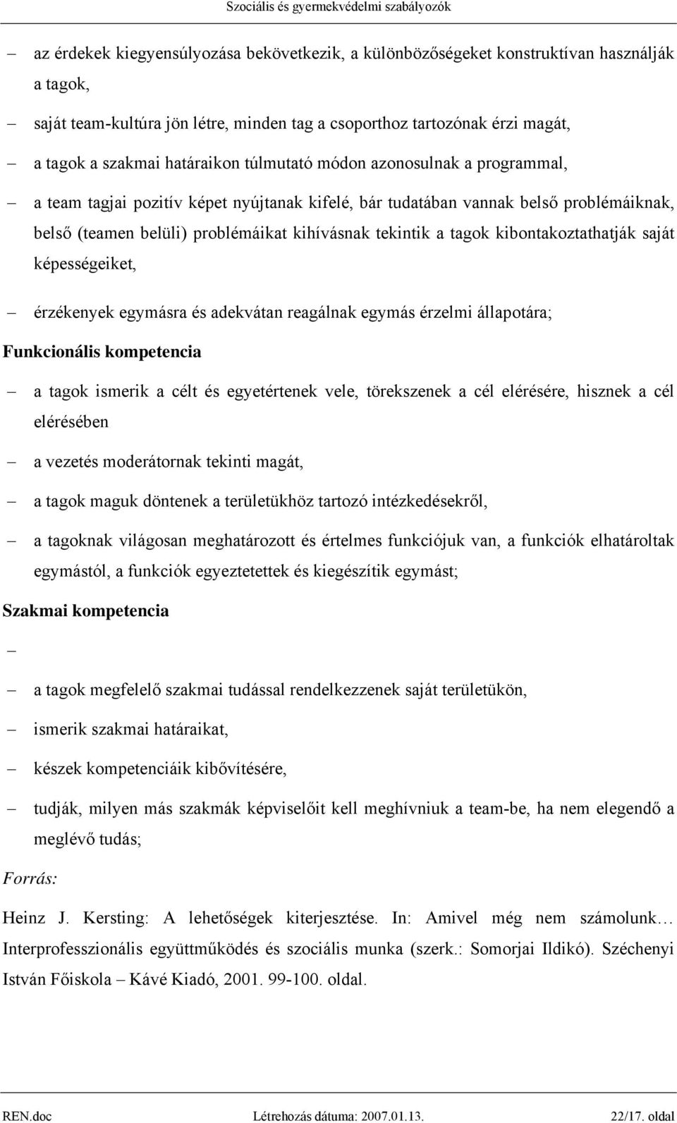 tagok kibontakoztathatják saját képességeiket, érzékenyek egymásra és adekvátan reagálnak egymás érzelmi állapotára; Funkcionális kompetencia a tagok ismerik a célt és egyetértenek vele, törekszenek