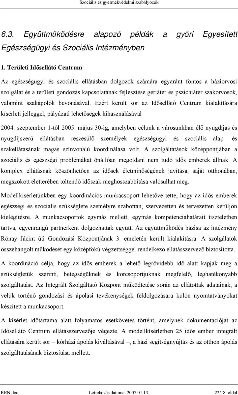 szakorvosok, valamint szakápolók bevonásával. Ezért került sor az Idősellátó Centrum kialakítására kísérleti jelleggel, pályázati lehetőségek kihasználásával 2004. szeptember 1-től 2005.