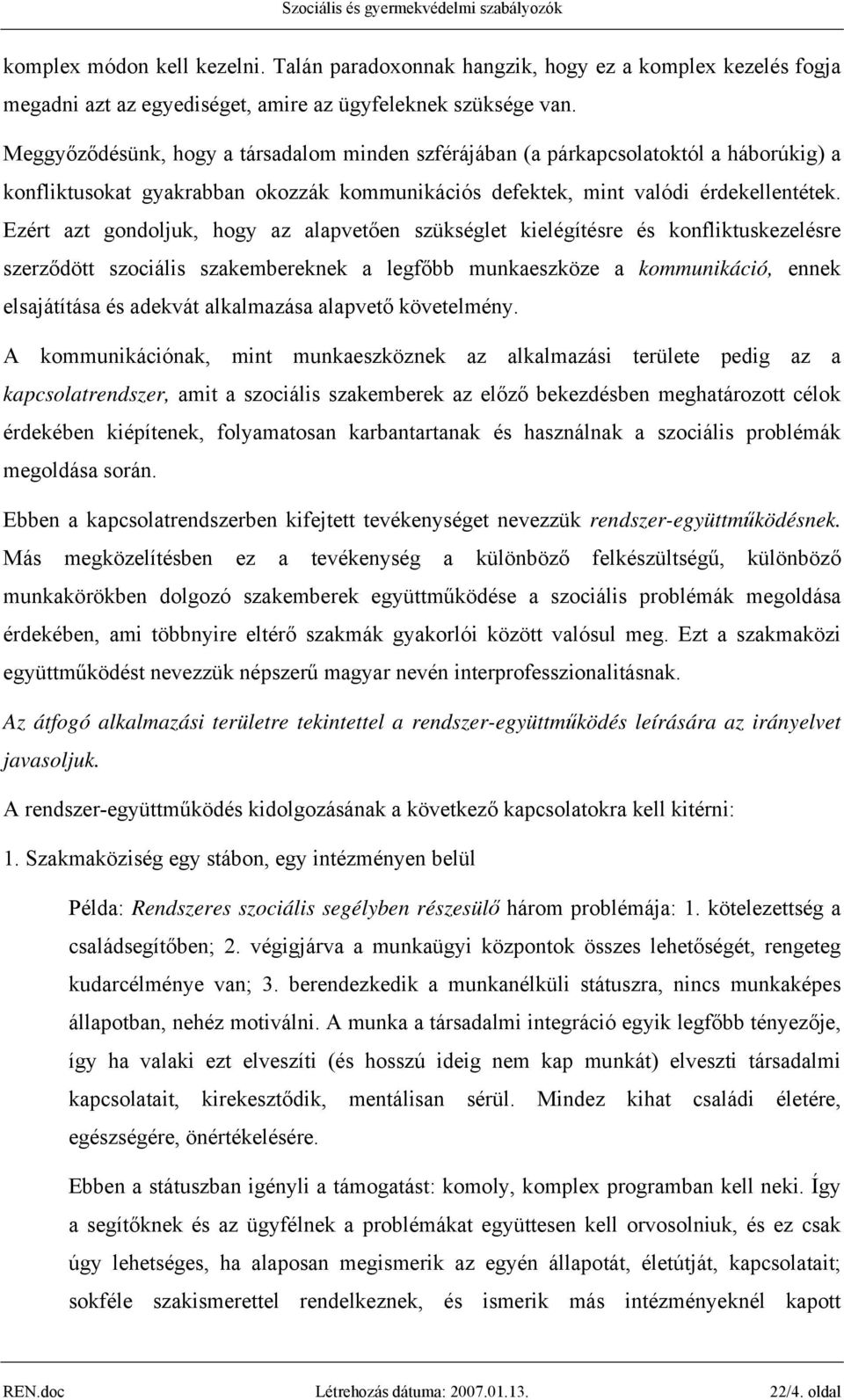 Ezért azt gondoljuk, hogy az alapvetően szükséglet kielégítésre és konfliktuskezelésre szerződött szociális szakembereknek a legfőbb munkaeszköze a kommunikáció, ennek elsajátítása és adekvát