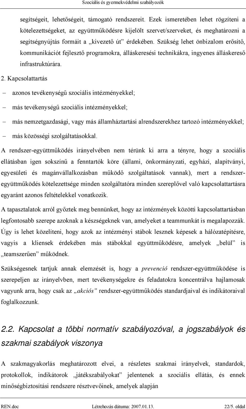 Szükség lehet önbizalom erősítő, kommunikációt fejlesztő programokra, álláskeresési technikákra, ingyenes álláskereső infrastruktúrára. 2.