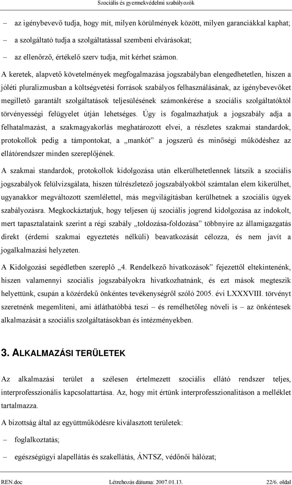 A keretek, alapvető követelmények megfogalmazása jogszabályban elengedhetetlen, hiszen a jóléti pluralizmusban a költségvetési források szabályos felhasználásának, az igénybevevőket megillető