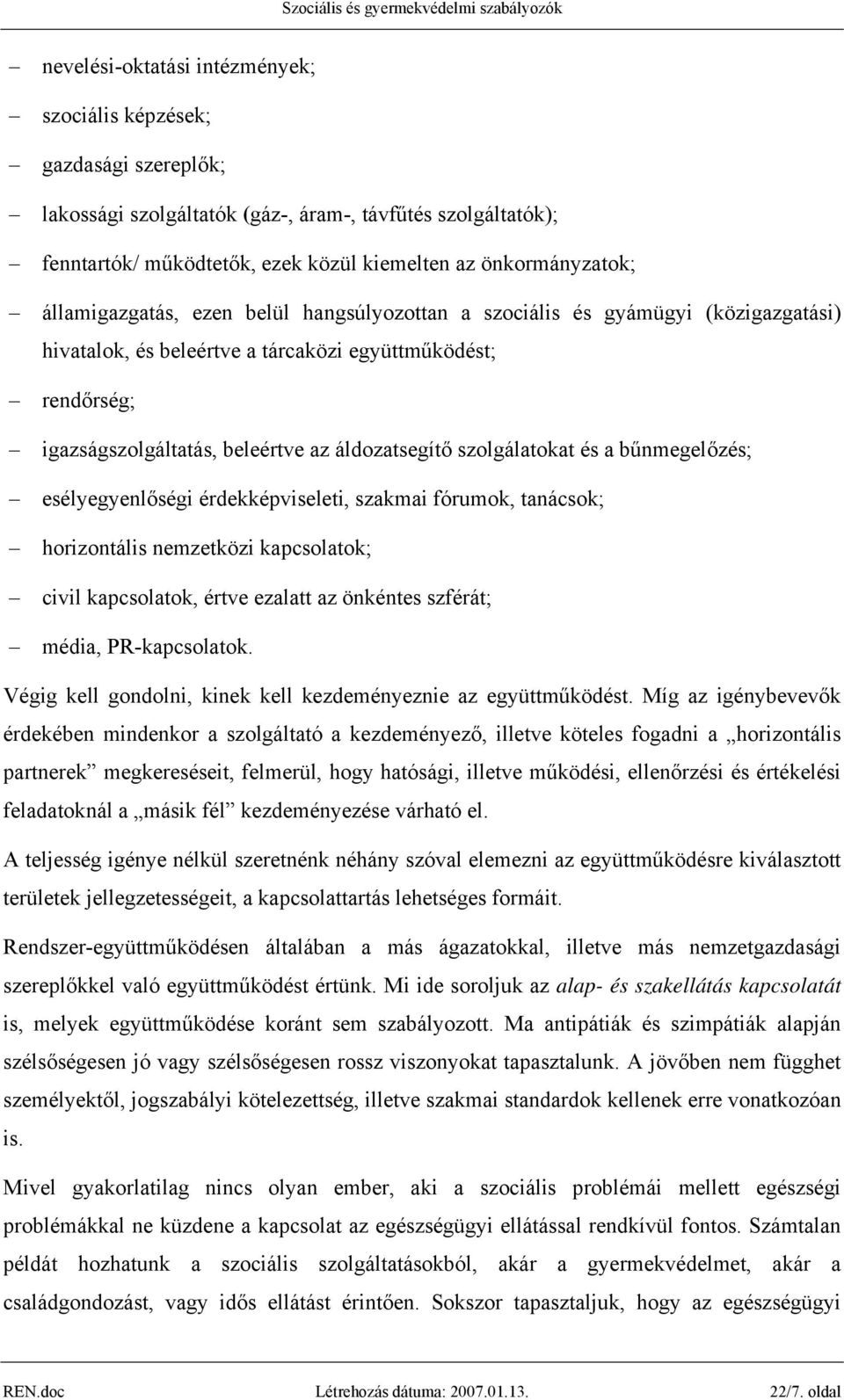 szolgálatokat és a bűnmegelőzés; esélyegyenlőségi érdekképviseleti, szakmai fórumok, tanácsok; horizontális nemzetközi kapcsolatok; civil kapcsolatok, értve ezalatt az önkéntes szférát; média,