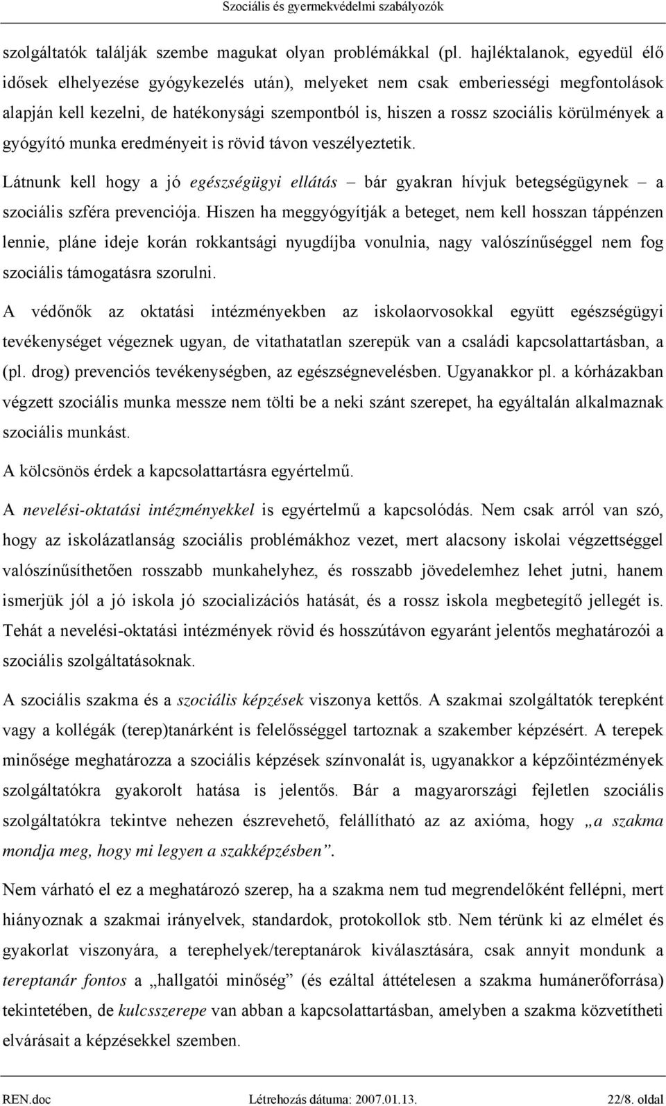 körülmények a gyógyító munka eredményeit is rövid távon veszélyeztetik. Látnunk kell hogy a jó egészségügyi ellátás bár gyakran hívjuk betegségügynek a szociális szféra prevenciója.