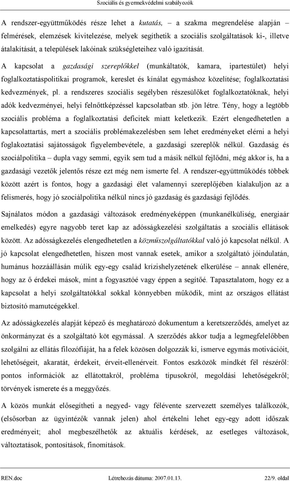 A kapcsolat a gazdasági szereplőkkel (munkáltatók, kamara, ipartestület) helyi foglalkoztatáspolitikai programok, kereslet és kínálat egymáshoz közelítése; foglalkoztatási kedvezmények, pl.