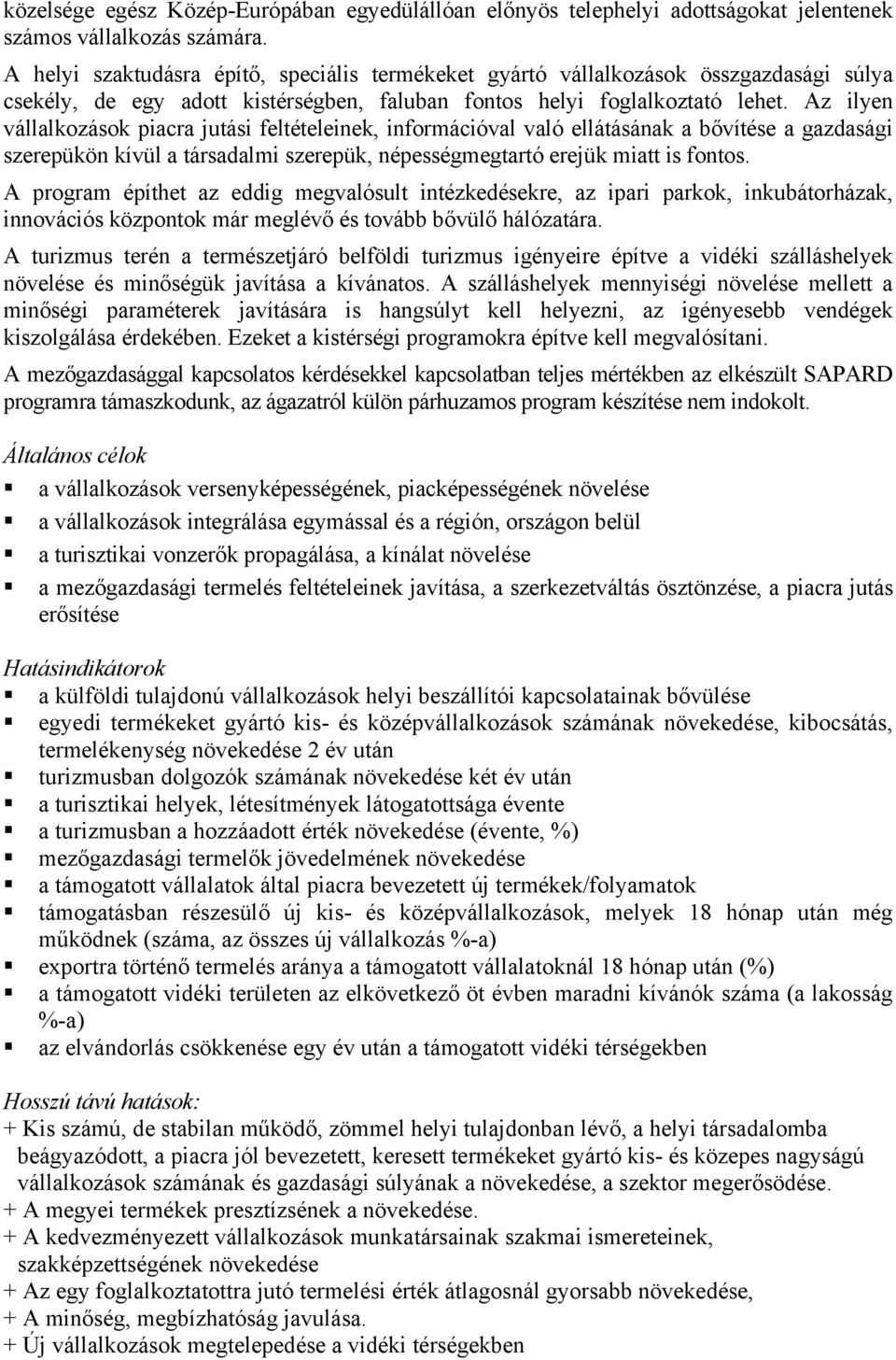 Az ilyen vállalkozások piacra jutási feltételeinek, információval való ellátásának a bővítése a gazdasági szerepükön kívül a társadalmi szerepük, népességmegtartó erejük miatt is fontos.