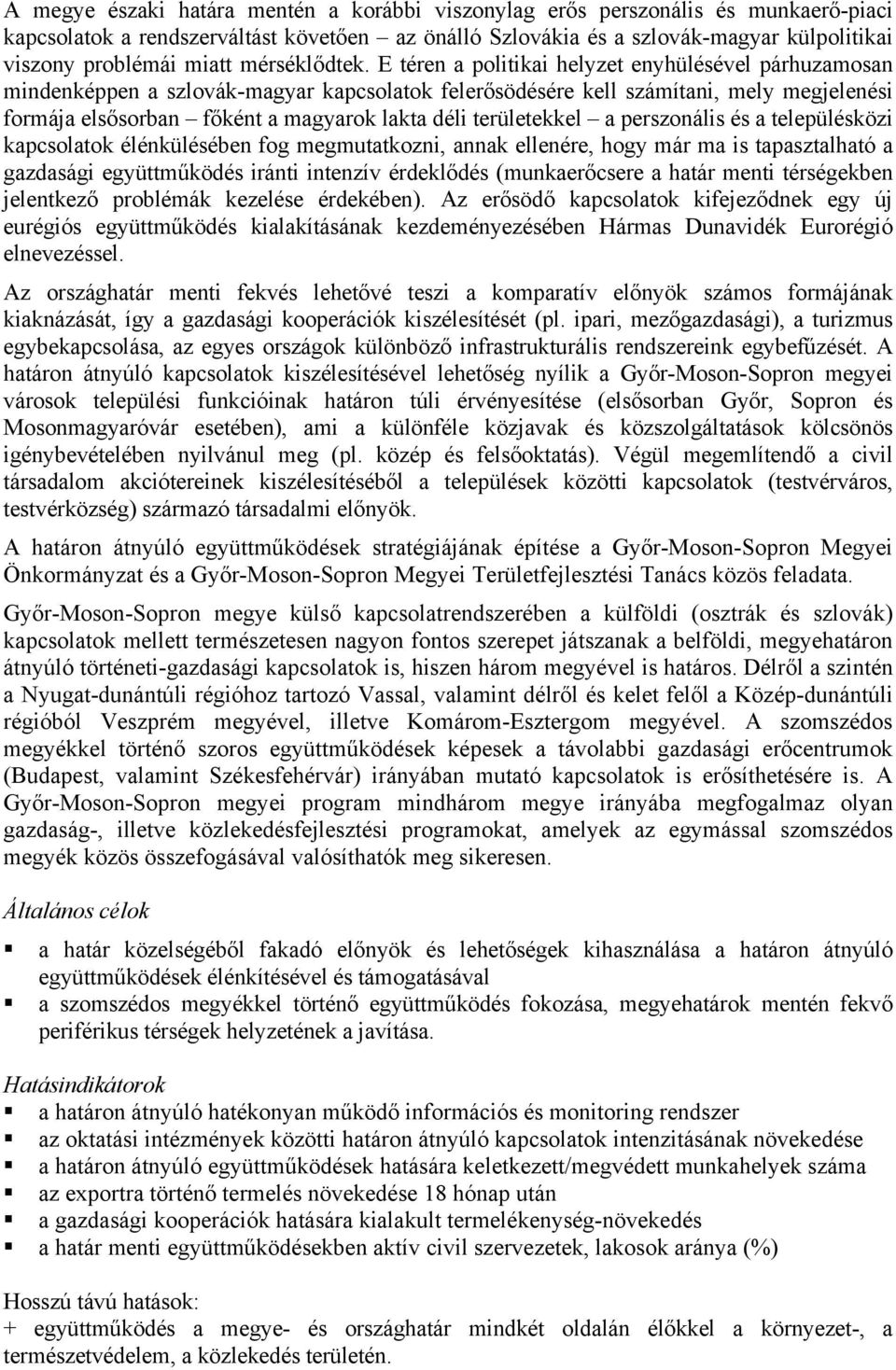 E téren a politikai helyzet enyhülésével párhuzamosan mindenképpen a szlovák-magyar kapcsolatok felerősödésére kell számítani, mely megjelenési formája elsősorban főként a magyarok lakta déli