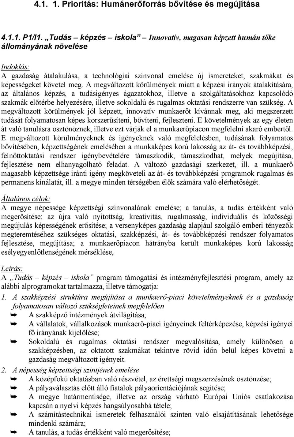 meg. A megváltozott körülmények miatt a képzési irányok átalakítására, az általános képzés, a tudásigényes ágazatokhoz, illetve a szolgáltatásokhoz kapcsolódó szakmák előtérbe helyezésére, illetve