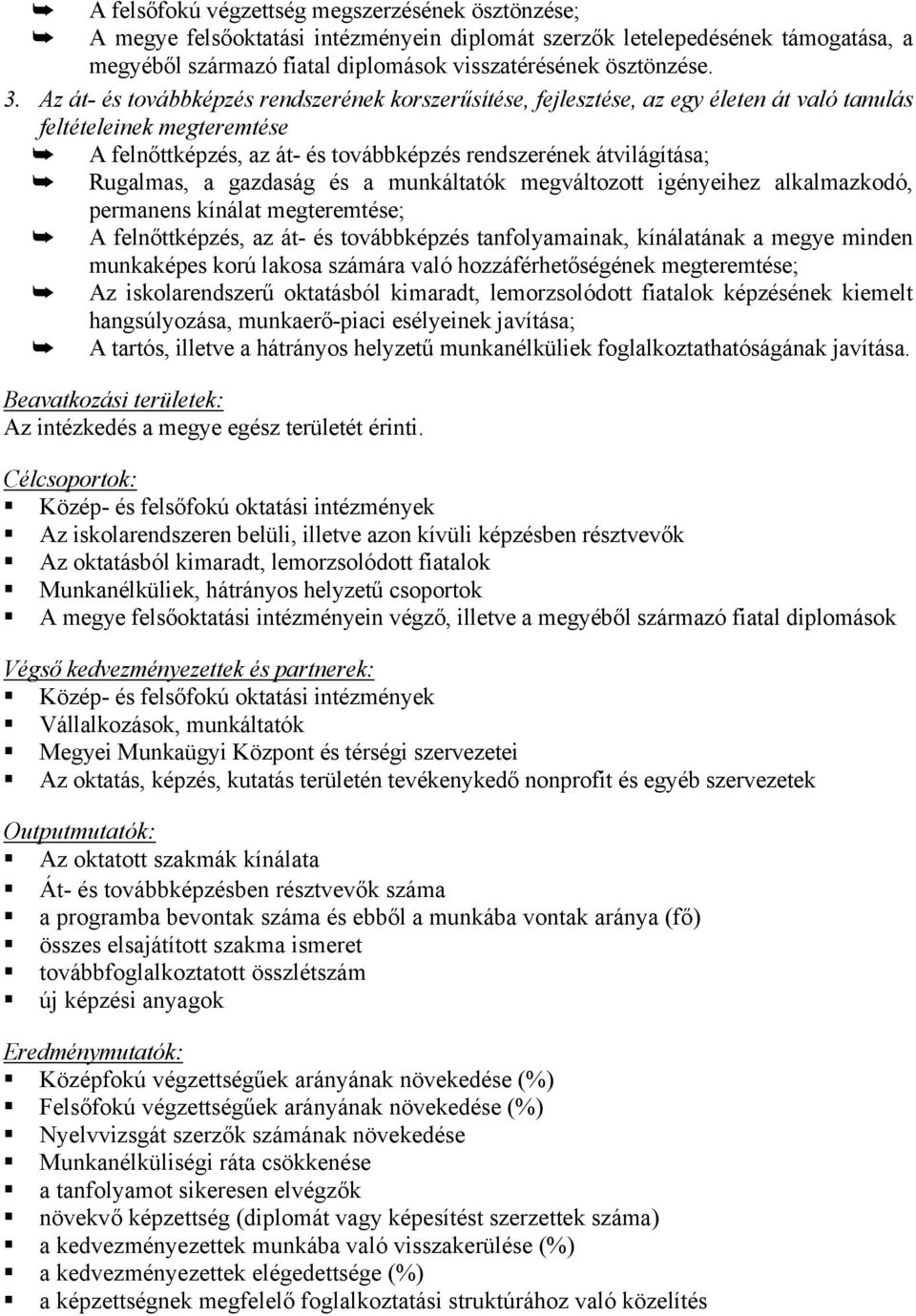 a gazdaság és a munkáltatók megváltozott igényeihez alkalmazkodó, permanens kínálat megteremtése; A felnőttképzés, az át- és továbbképzés tanfolyamainak, kínálatának a megye minden munkaképes korú