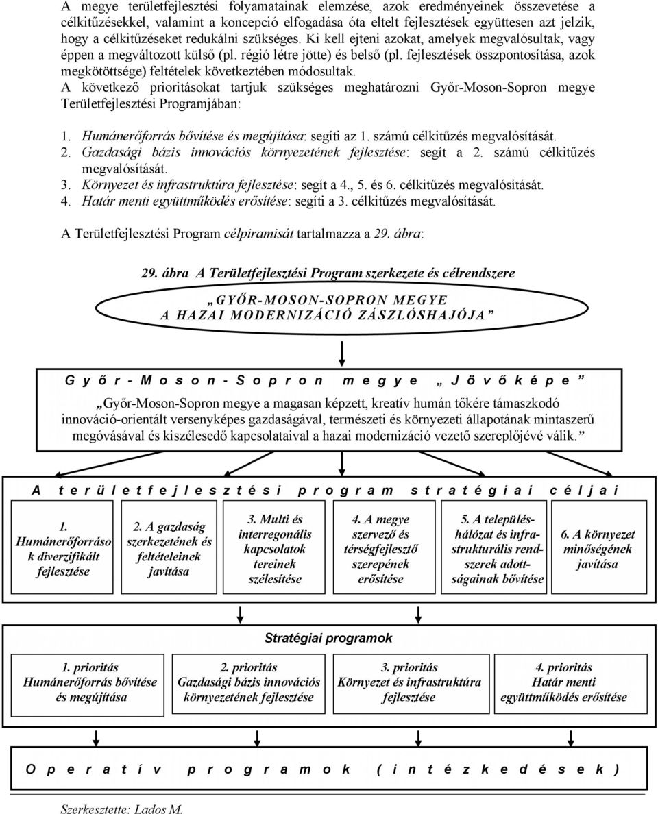 fejlesztések összpontosítása, azok megkötöttsége) feltételek következtében módosultak.