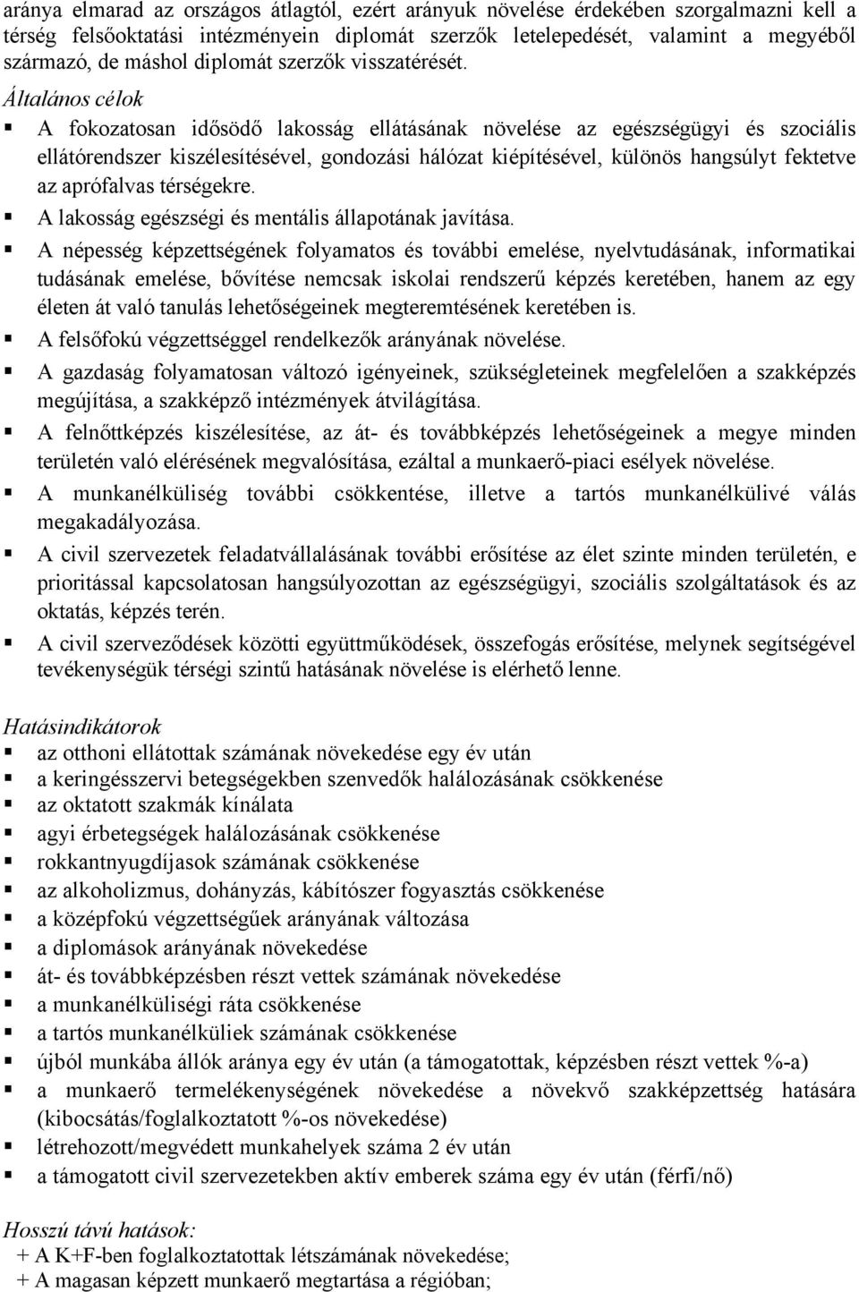 Általános célok A fokozatosan idősödő lakosság ellátásának növelése az egészségügyi és szociális ellátórendszer kiszélesítésével, gondozási hálózat kiépítésével, különös hangsúlyt fektetve az