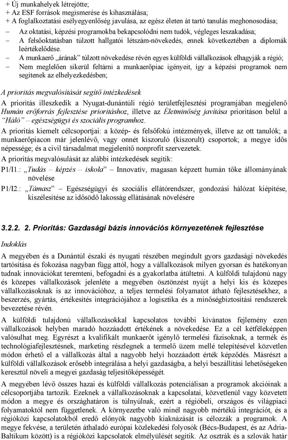 A munkaerő árának túlzott növekedése révén egyes külföldi vállalkozások elhagyják a régió; Nem meglelően sikerül feltárni a munkaerőpiac igényeit, így a képzési programok nem segítenek az