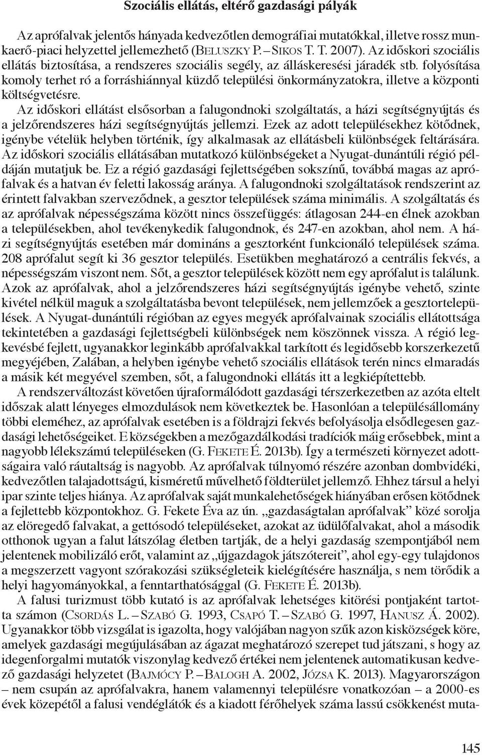 folyósítása komoly terhet ró a forráshiánnyal küzdő települési önkormányzatokra, illetve a központi költségvetésre.