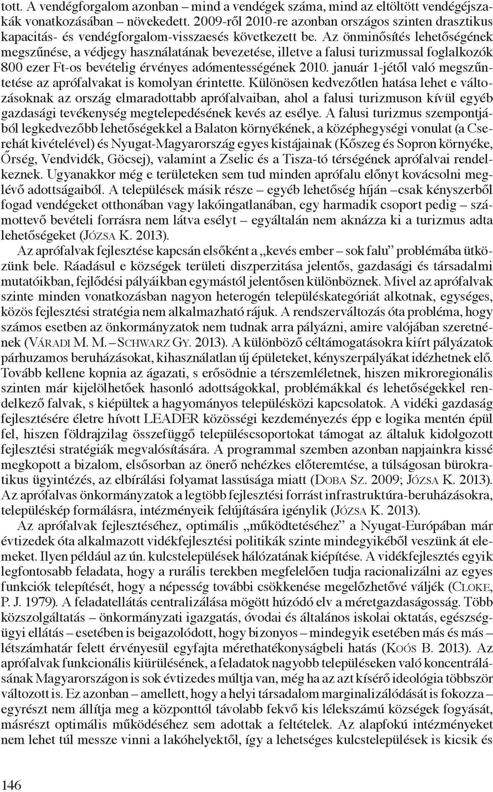 Az önminősítés lehetőségének megszűnése, a védjegy használatának bevezetése, illetve a falusi turizmussal foglalkozók 800 ezer Ft-os bevételig érvényes adómentességének 2010.