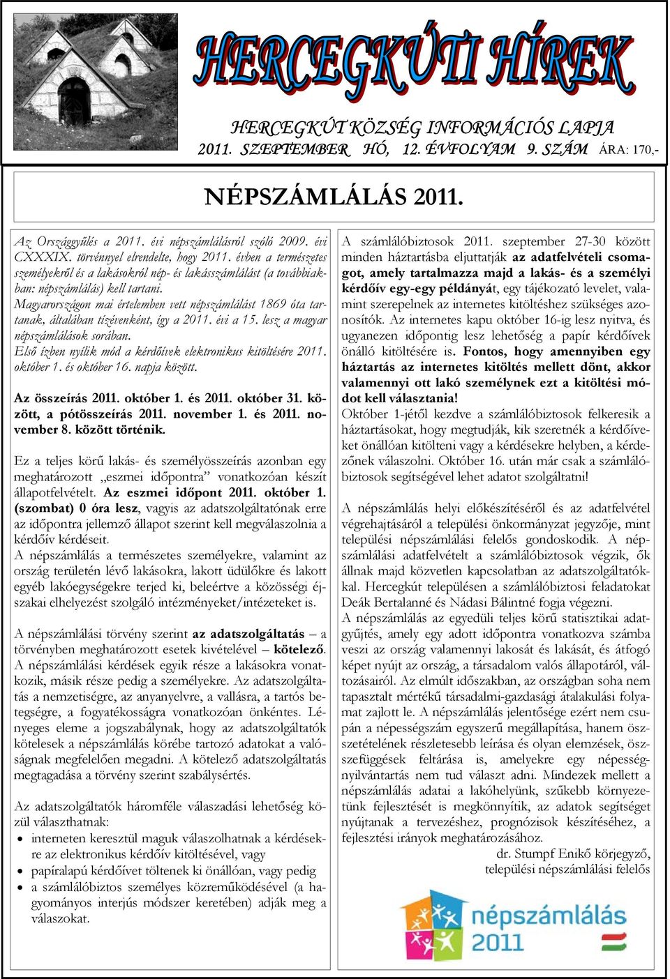 Magyarországon mai értelemben vett népszámlálást 1869 óta tartanak, általában tízévenként, így a 2011. évi a 15. lesz a magyar népszámlálások sorában.