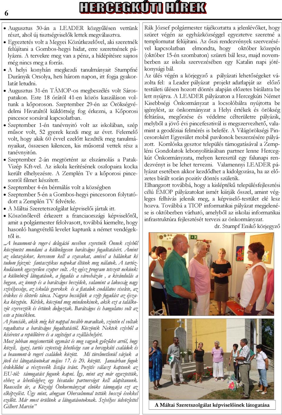 A helyi konyhán megkezdi tanulmányait Stumpfné Durányik Orsolya, heti három napon, itt fogja gyakorlatát letudni. Augusztus 31-én TÁMOP-os megbeszélés volt Sárospatakon.