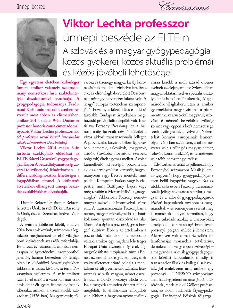 május 9-én Doctor et professor honoris causa címet adományozott Viktor Lechta professzornak. (A professzor úrral készül interjúnkat előző számunkban olvashatták.) Viktor Lechta 2014.