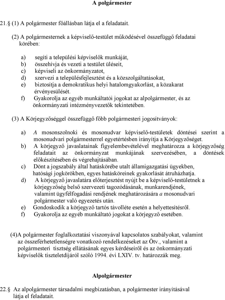 önkormányzatot, d) szervezi a településfejlesztést és a közszolgáltatásokat, e) biztosítja a demokratikus helyi hatalomgyakorlást, a közakarat érvényesülését.