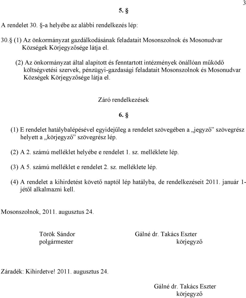 Záró rendelkezések 6. (1) E rendelet hatálybalépésével egyidejűleg a rendelet szövegében a jegyző szövegrész helyett a körjegyző szövegrész lép. (2) A 2. számú melléklet helyébe e rendelet 1. sz. melléklete lép.