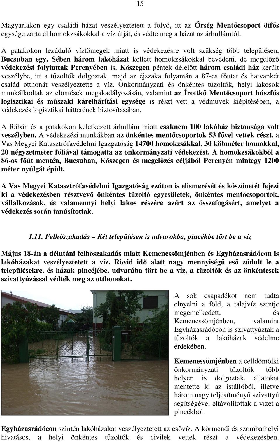 is. Kőszegen péntek délelőtt három családi ház került veszélybe, itt a tűzoltók dolgoztak, majd az éjszaka folyamán a 87-es főutat és hatvankét család otthonát veszélyeztette a víz.