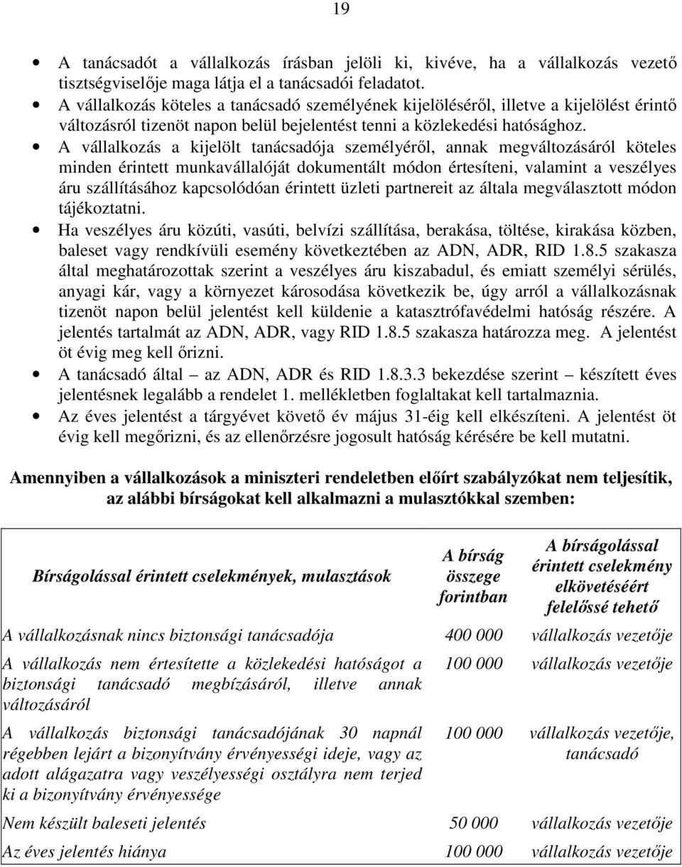 A vállalkozás a kijelölt tanácsadója személyéről, annak megváltozásáról köteles minden érintett munkavállalóját dokumentált módon értesíteni, valamint a veszélyes áru szállításához kapcsolódóan