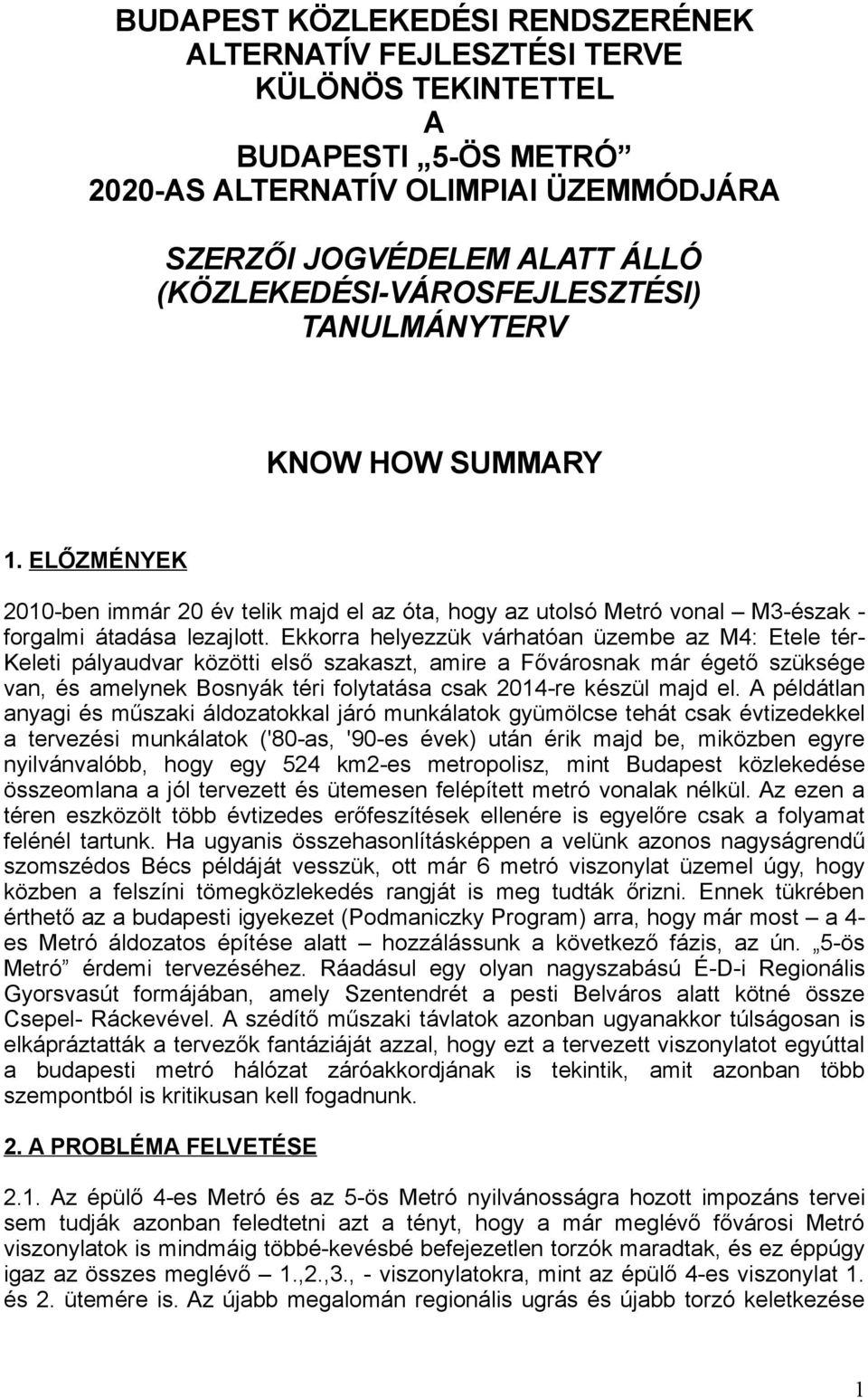 Ekkorra helyezzük várhatóan üzembe az M4: Etele tér- Keleti pályaudvar közötti első szakaszt, amire a Fővárosnak már égető szüksége van, és amelynek Bosnyák téri folytatása csak 2014-re készül majd