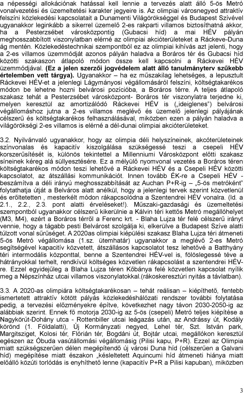 akkor, ha a Pesterzsébet városközpontig (Gubacsi híd) a mai HÉV pályán meghosszabbított viszonylatban elérné az olimpiai akcióterületeket a Ráckeve-Duna ág mentén.