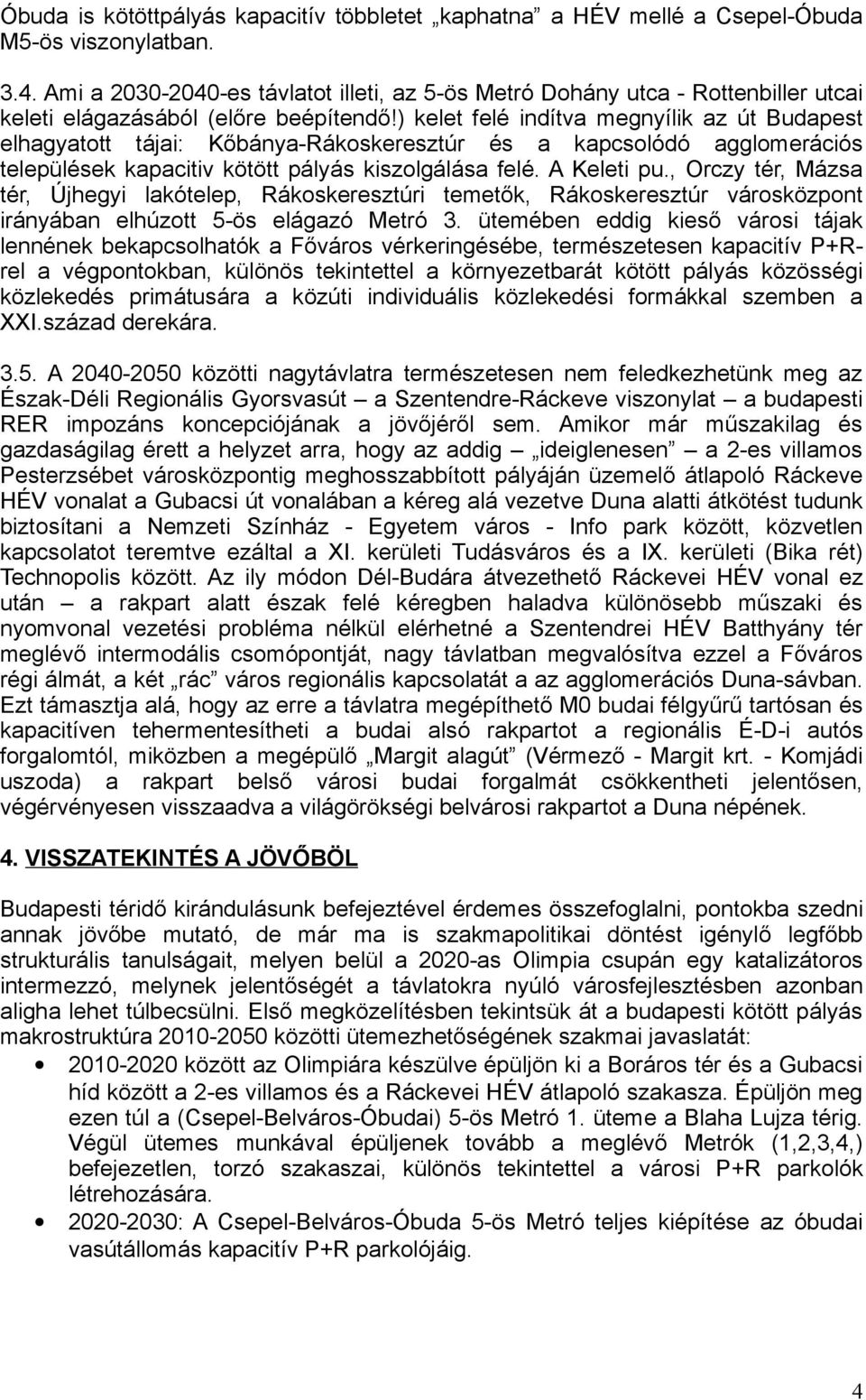 ) kelet felé indítva megnyílik az út Budapest elhagyatott tájai: Kőbánya-Rákoskeresztúr és a kapcsolódó agglomerációs települések kapacitiv kötött pályás kiszolgálása felé. A Keleti pu.