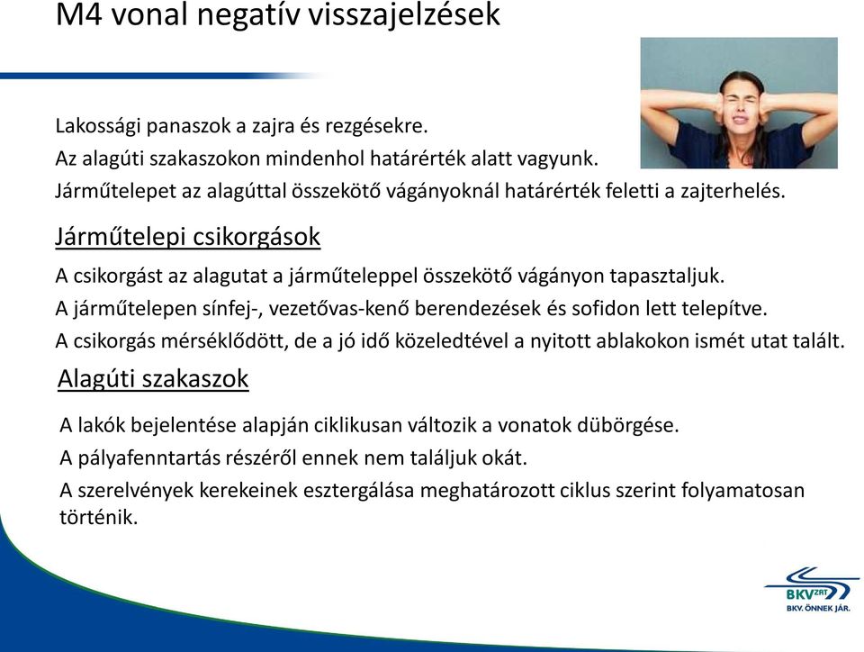 Járműtelepi csikorgások A csikorgást az alagutat a járműteleppel összekötő vágányon tapasztaljuk. A járműtelepen sínfej-, vezetővas-kenő berendezések és sofidon lett telepítve.