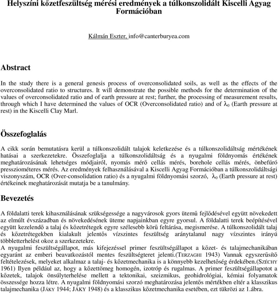 It will demonstrate the possible methods for the determination of the values of overconsolidated ratio and of earth pressure at rest; further, the processing of measurement results, through which I