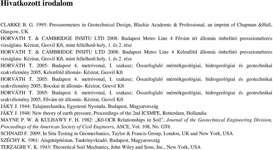 & CAMBRIDGE INSITU LTD 2008: Budapest Metro Line 4 Kelenföld állomás önbefúró pressziométeres vizságlata- Kézirat, Geovil Kft, mint fellelhető hely, 1. és 2. rész HORVÁTH T. 2005: Budapest 4.