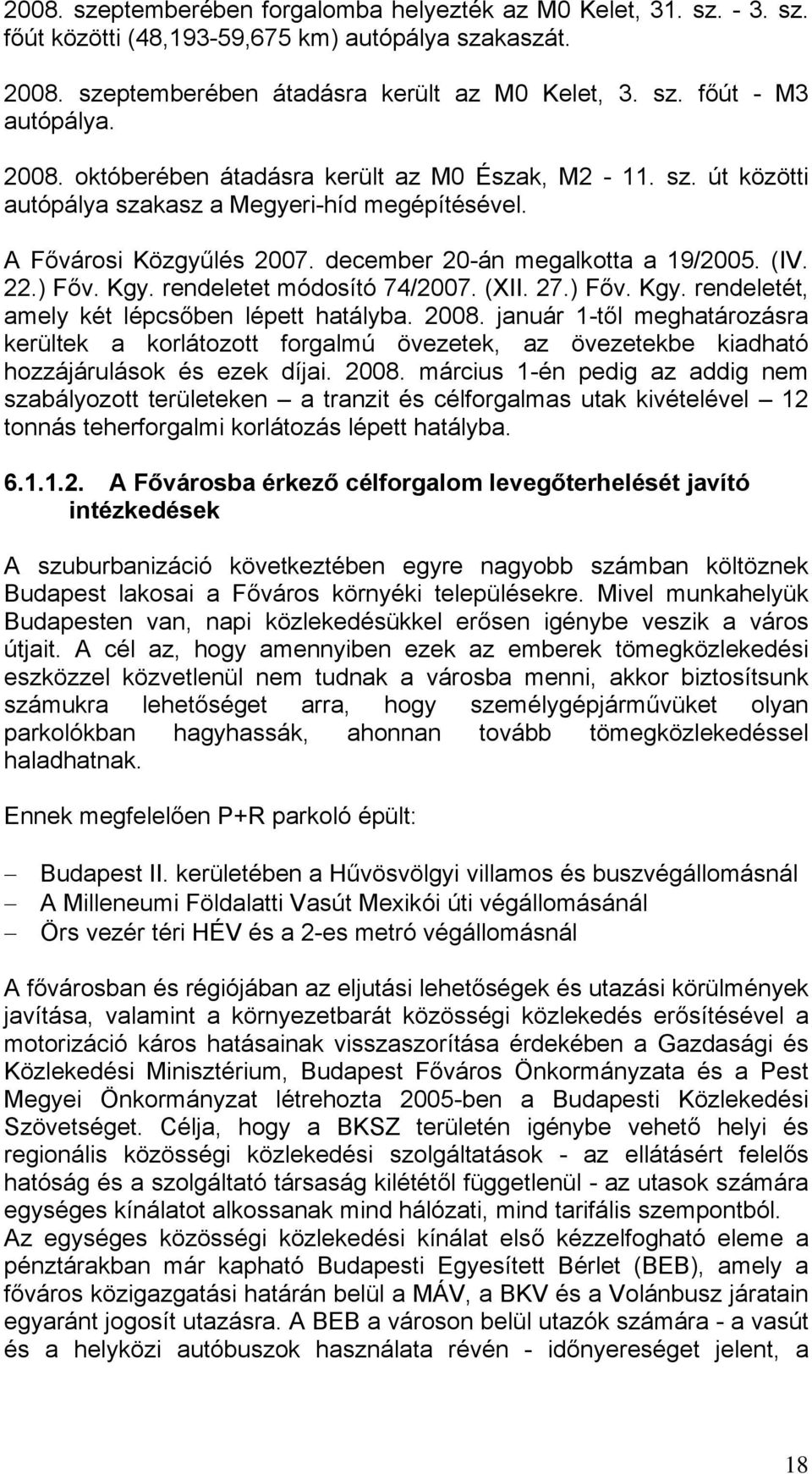 rendeletet módosító 74/2007. (XII. 27.) Főv. Kgy. rendeletét, amely két lépcsőben lépett hatályba. 2008.