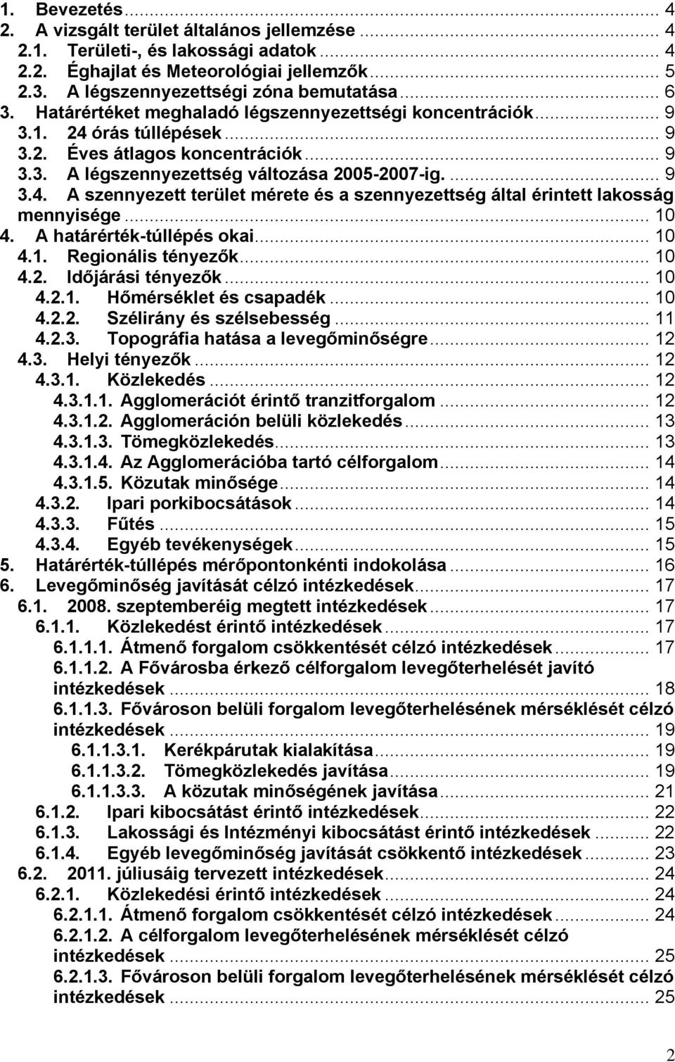 .. 10 4. A határérték-túllépés okai... 10 4.1. Regionális tényezők... 10 4.2. Időjárási tényezők... 10 4.2.1. Hőmérséklet és csapadék... 10 4.2.2. Szélirány és szélsebesség... 11 4.2.3.