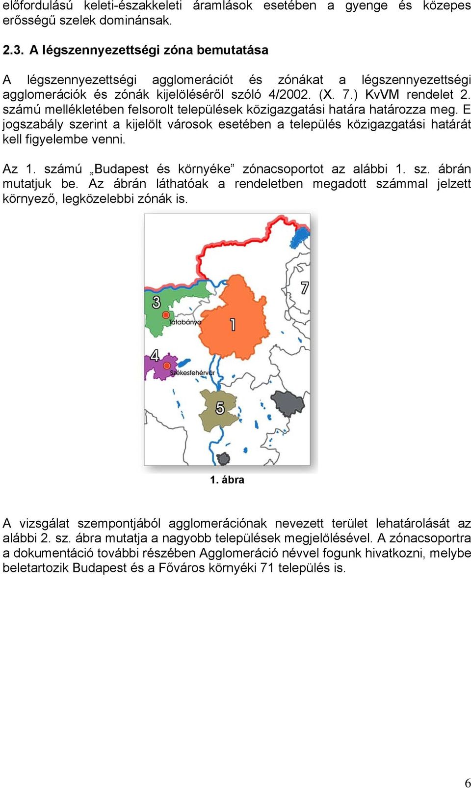 számú mellékletében felsorolt települések közigazgatási határa határozza meg. E jogszabály szerint a kijelölt városok esetében a település közigazgatási határát kell figyelembe venni. Az 1.