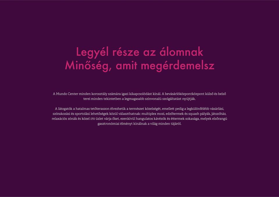 A látogatók a hatalmas tetőteraszon élvezhetik a természet közelségét, emellett pedig a legkülönfélébb vásárlási, szórakozási és sportolási lehetőségek közül