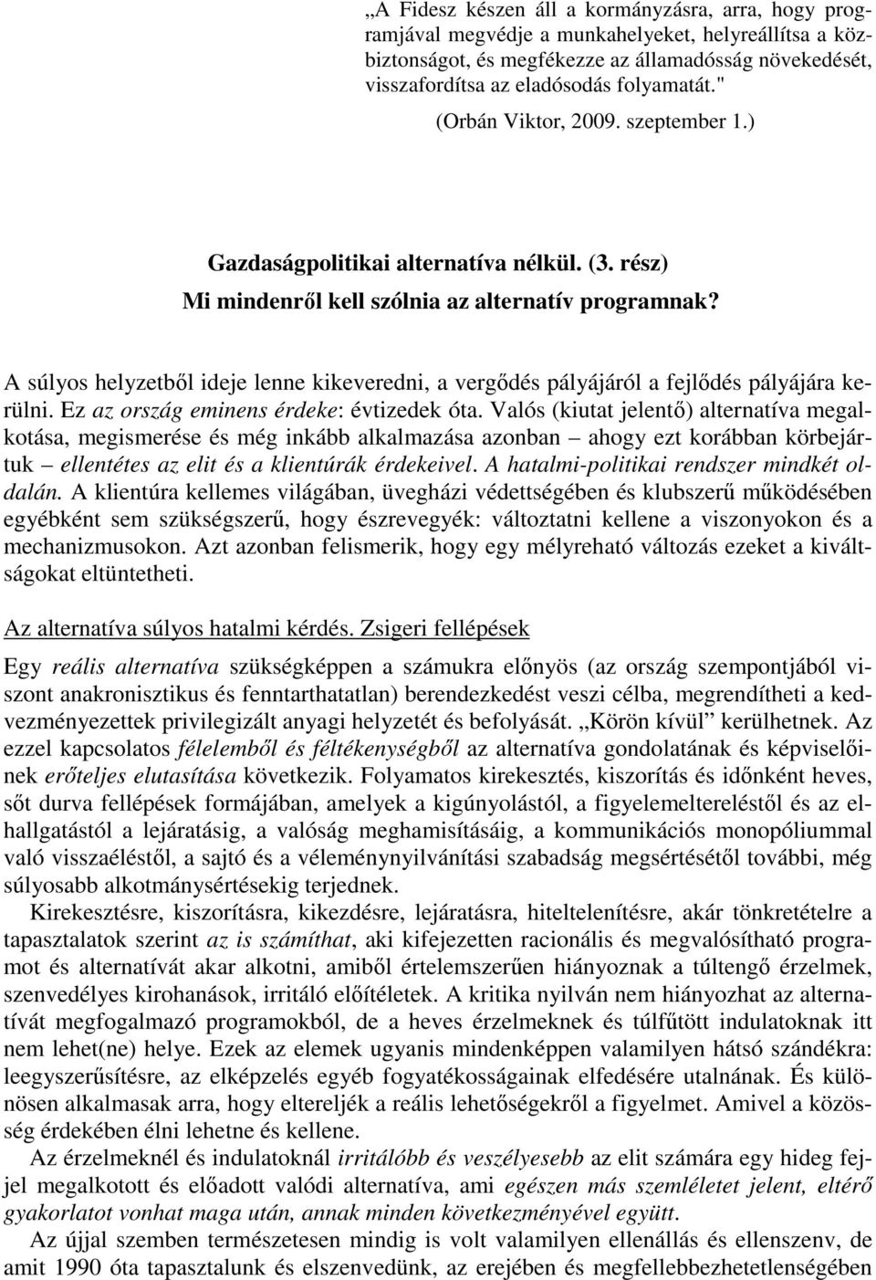 A súlyos helyzetbıl ideje lenne kikeveredni, a vergıdés pályájáról a fejlıdés pályájára kerülni. Ez az ország eminens érdeke: évtizedek óta.