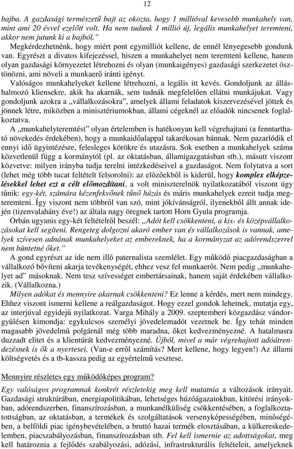 Egyrészt a divatos kifejezéssel, hiszen a munkahelyet nem teremteni kellene, hanem olyan gazdasági környezetet létrehozni és olyan (munkaigényes) gazdasági szerkezetet ösztönözni, ami növeli a