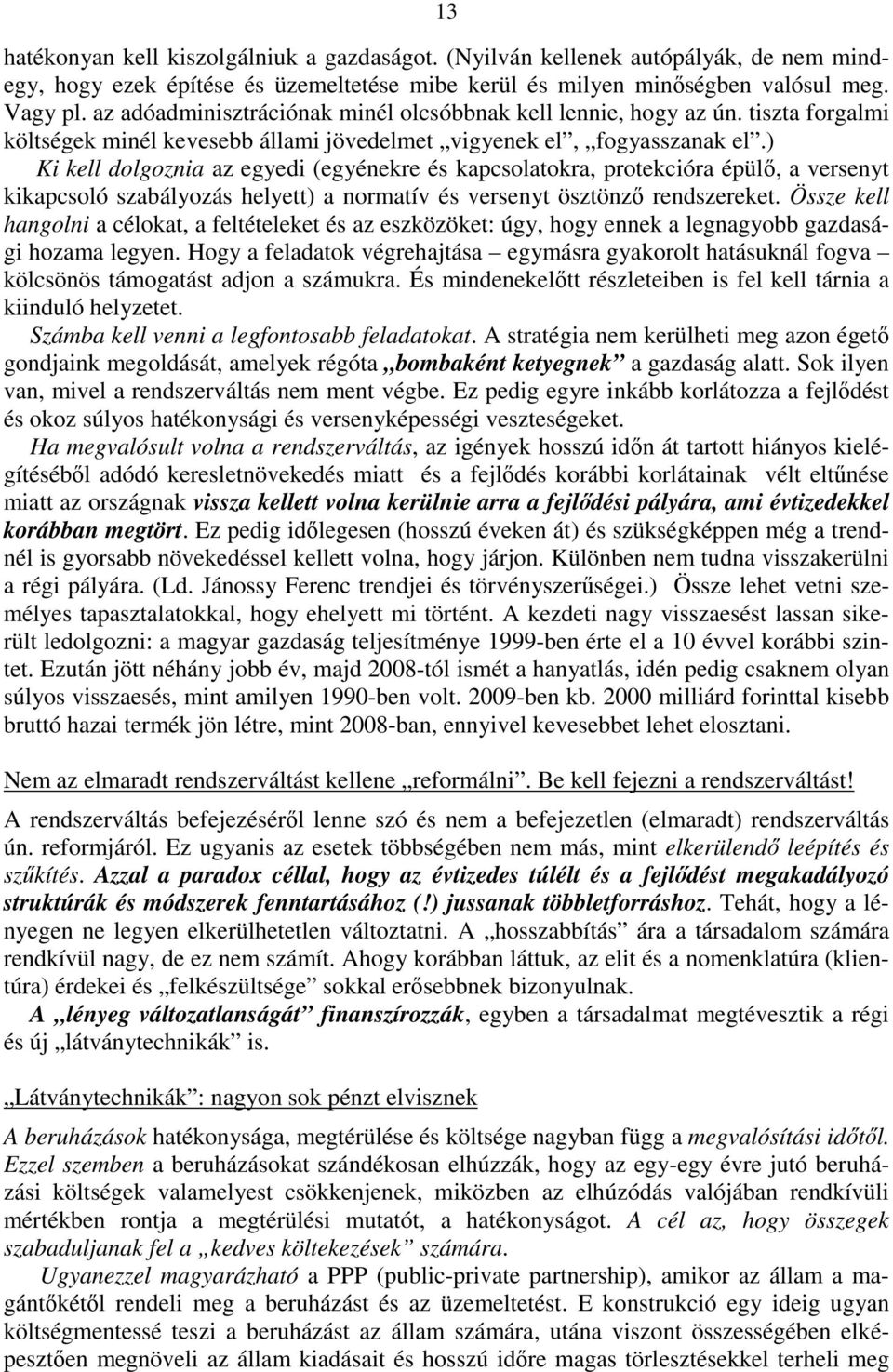 ) Ki kell dolgoznia az egyedi (egyénekre és kapcsolatokra, protekcióra épülı, a versenyt kikapcsoló szabályozás helyett) a normatív és versenyt ösztönzı rendszereket.